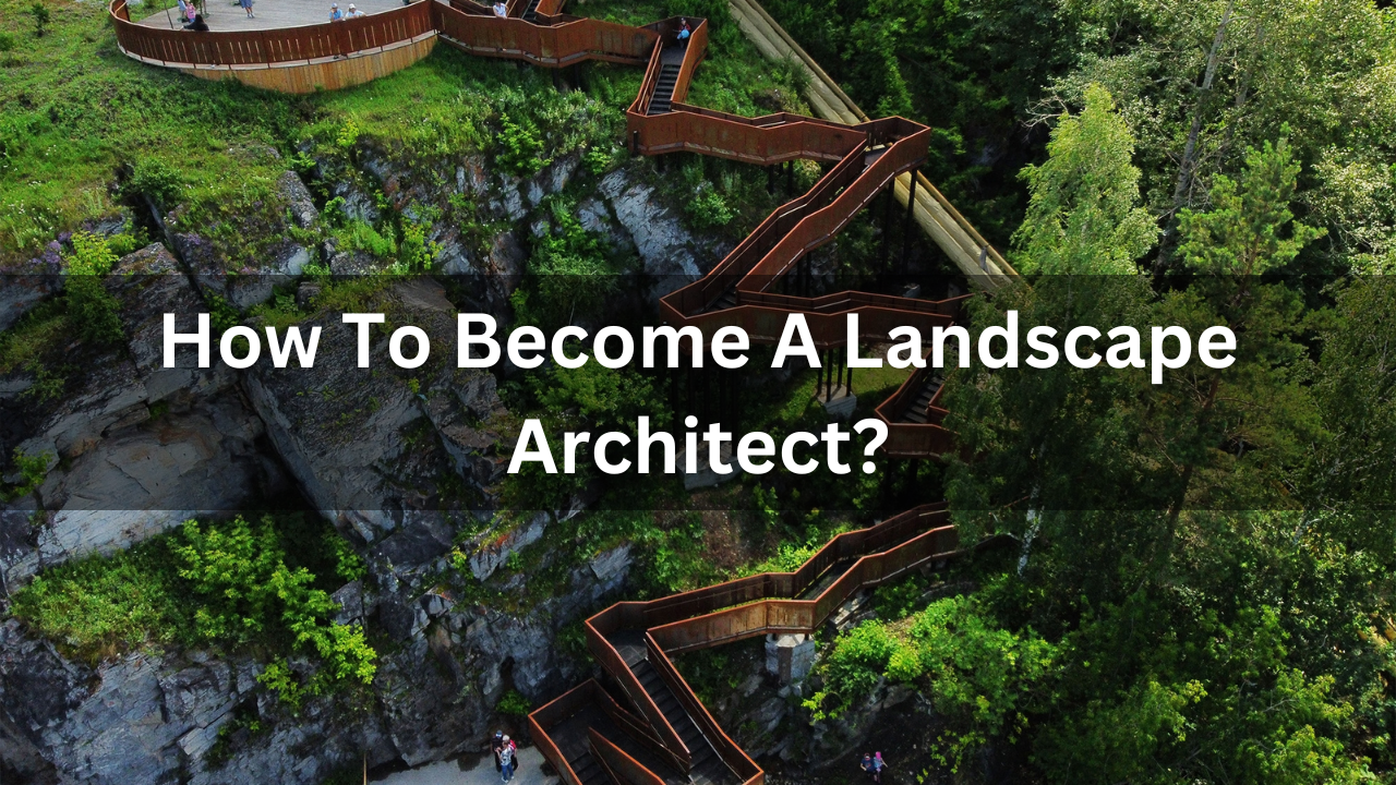 How To Become A Landscape Architect?